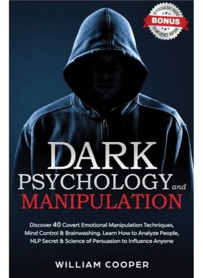 Dark Psychology and Manipulation: Discover 40 Hidden Techniques of Emotional Manipulation, Brainwashing, and Mind Control. Learn how to analyze people...and the science of persuasion to influence anyone. Hardcover